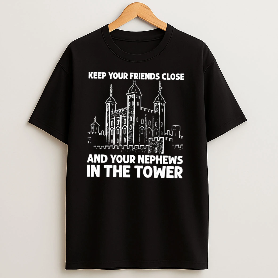 Keep Your Friends Close And Your Nephews In The Tower T Shirts