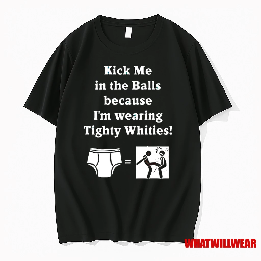 Kick Me In The Balls Because Im Wearing Tighty Whities Shirts