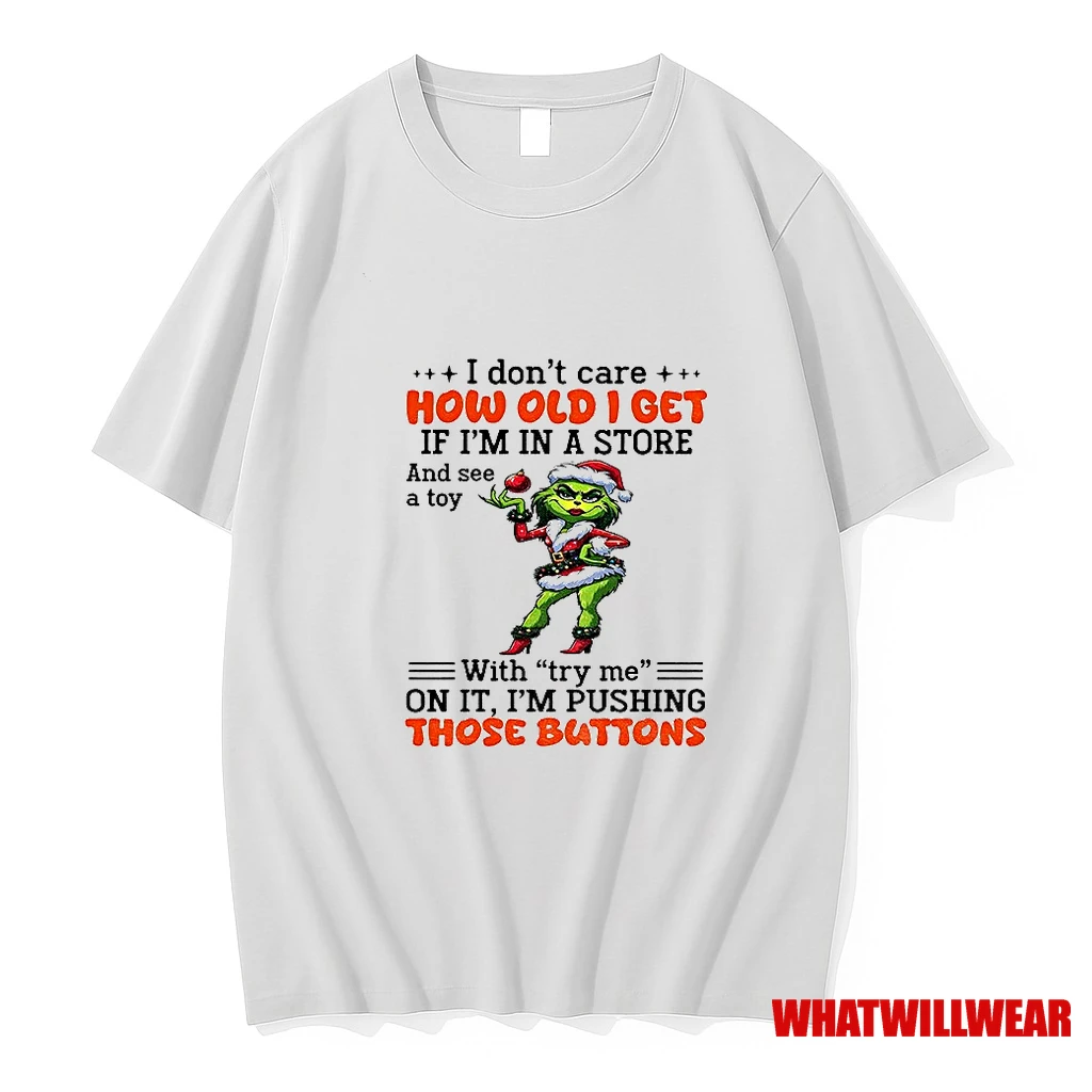 Lady Grinch I Dont Care Ho Old I Get If Im In A Store And Se A Toy With Try Me On It Im Pushing Shirts