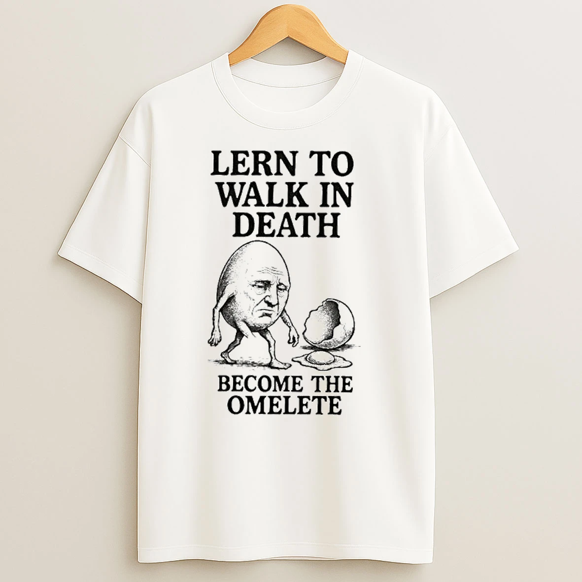 Lern To Walk In Death Become The Omelete Ornaments T Shirts