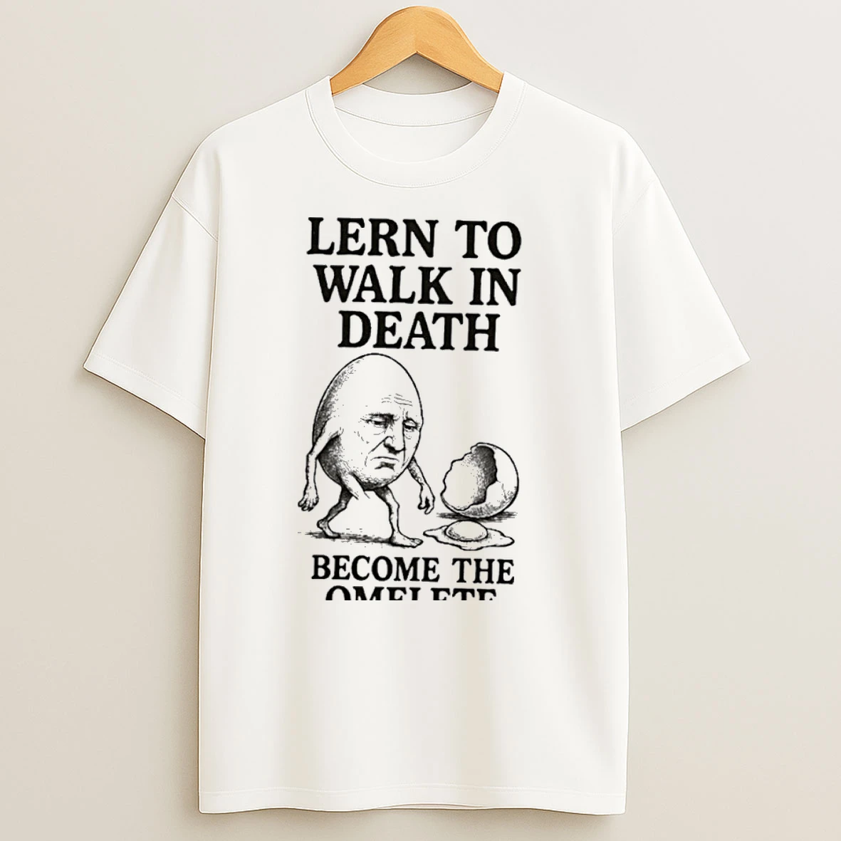Lern To Walk In Death Become The Omelete T Shirts
