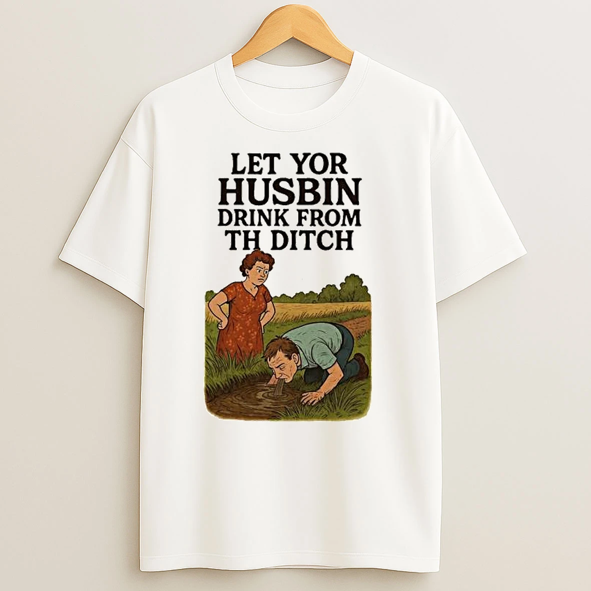 Let Yor Husbin Drink From Th Ditch Ornaments T Shirts