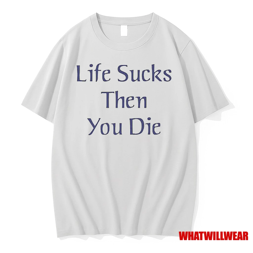 Life Sucks Then You Die Shirts