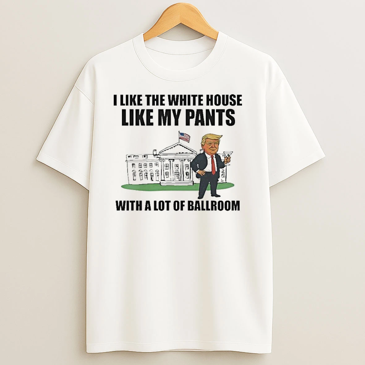 Like The White House Like My Pants With A Lot Of Ballroom T Shirts
