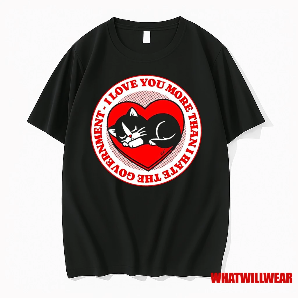 Lovecats I Love You More Than I Hate The Goverment Graphic Shirts