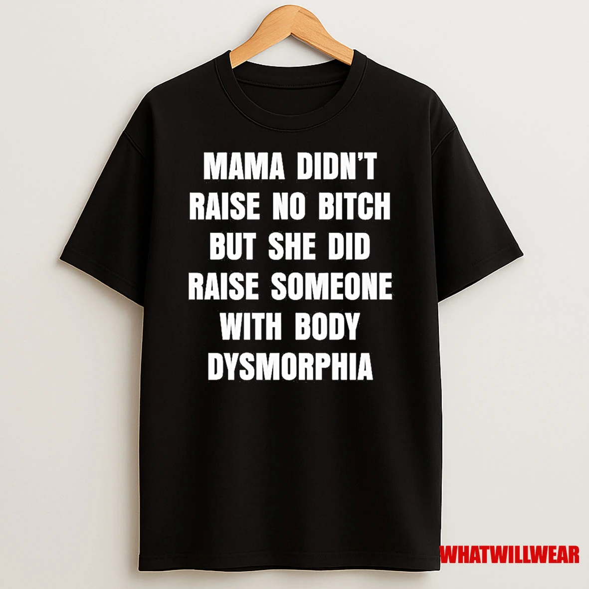 Mama Didnt Raise No Bitch But She Did Raise Some With Body Dysmorphia Shirts