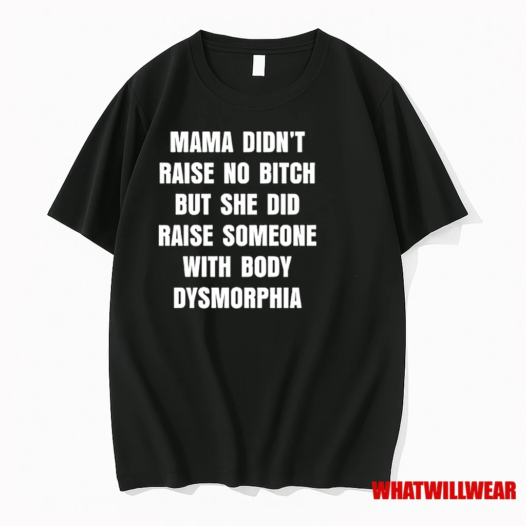Mama Didnt Raise No Bitch But She Did Raise Someone With Body Dysmorphia Shirts