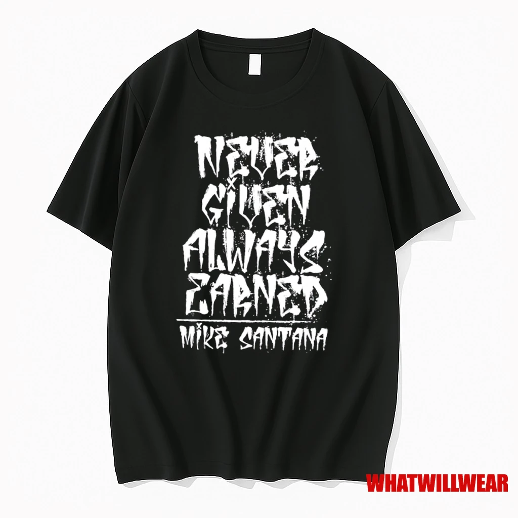 Mike Santana Never Given Always Earned Shirts