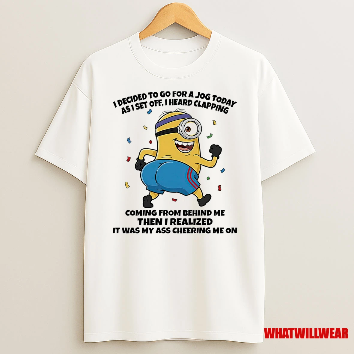 Minion I Decided To Go Fo A Jog Today As I Set Off I Heard Clapping Coming From Behind Me Then I Realized Shirts