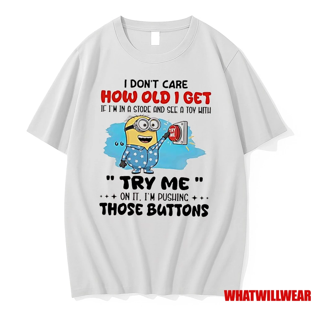 Minion I Dont Care How Old I Get If Im In A Store And See A T%e2%95%ac%e2%94%90%e2%95%a7a With Try Me Try Me On It Shirts