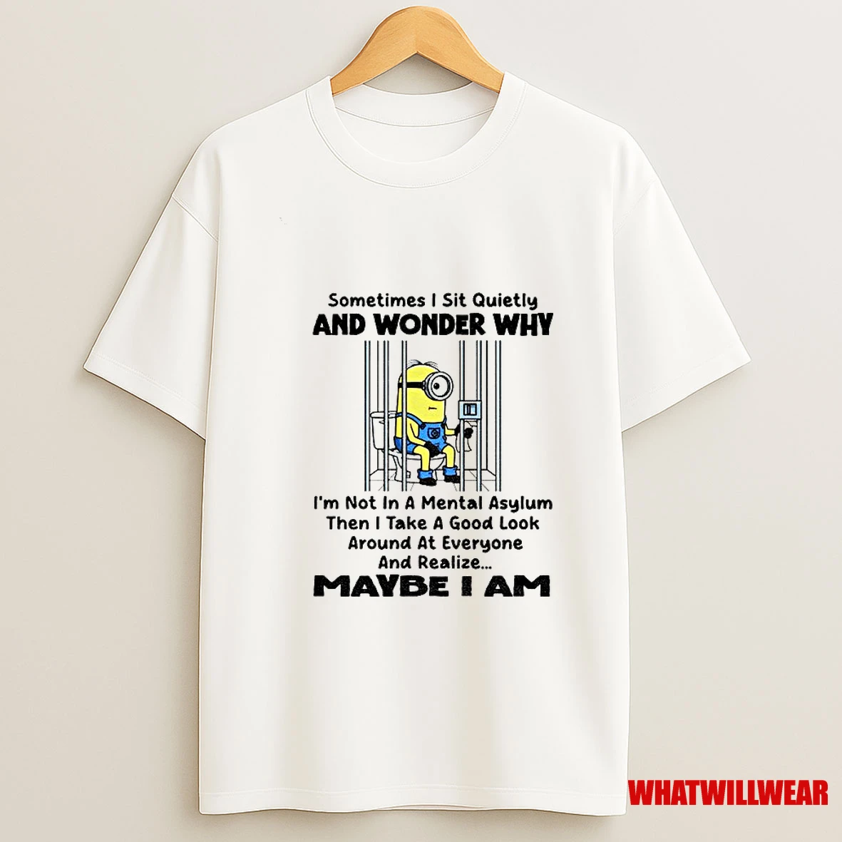 Minion Sometimes I Sit Quietly And Wonder Why Im Not In A Mental Asylum Then I Take A Good Look Around Shirts