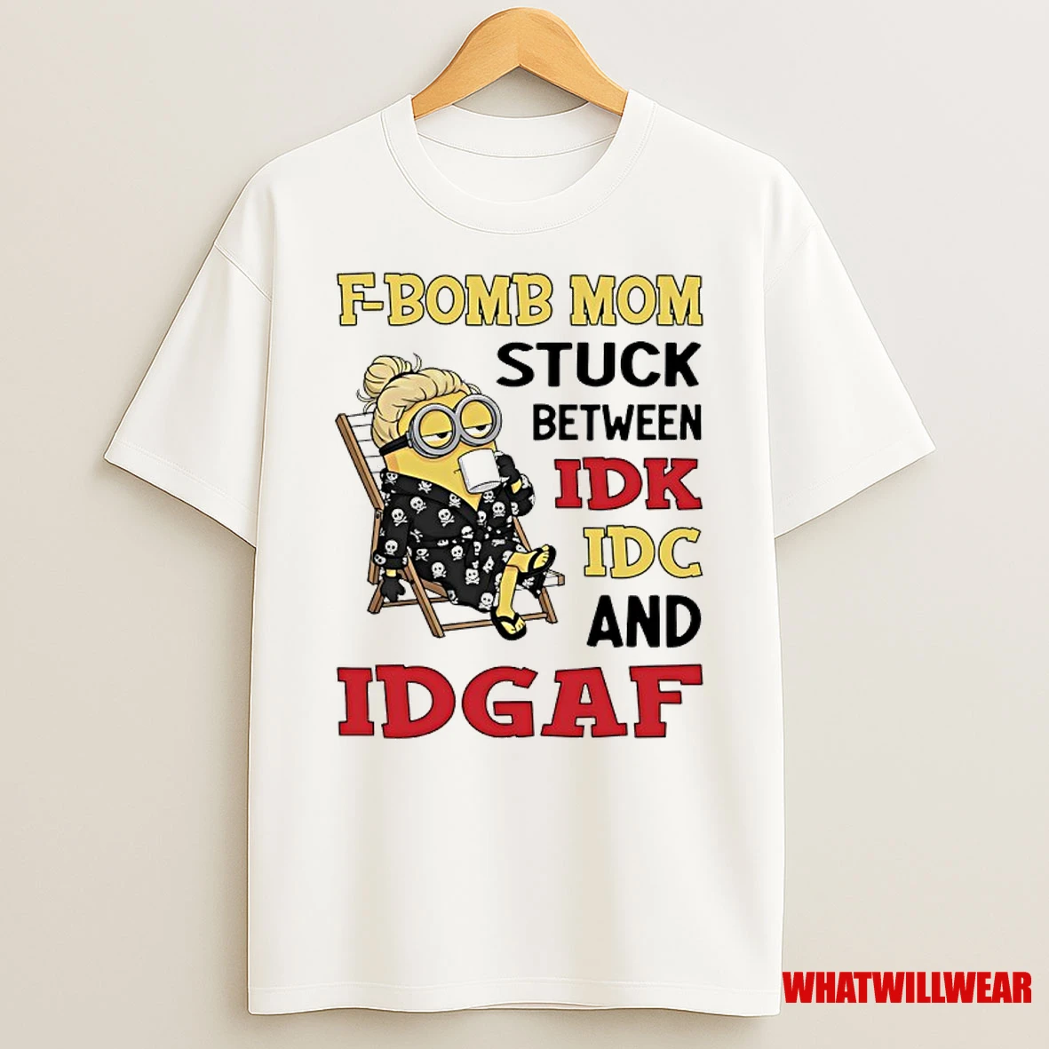 Minions F Bomb Mom Stuck Between Idk Idc And Idgaf Shirts