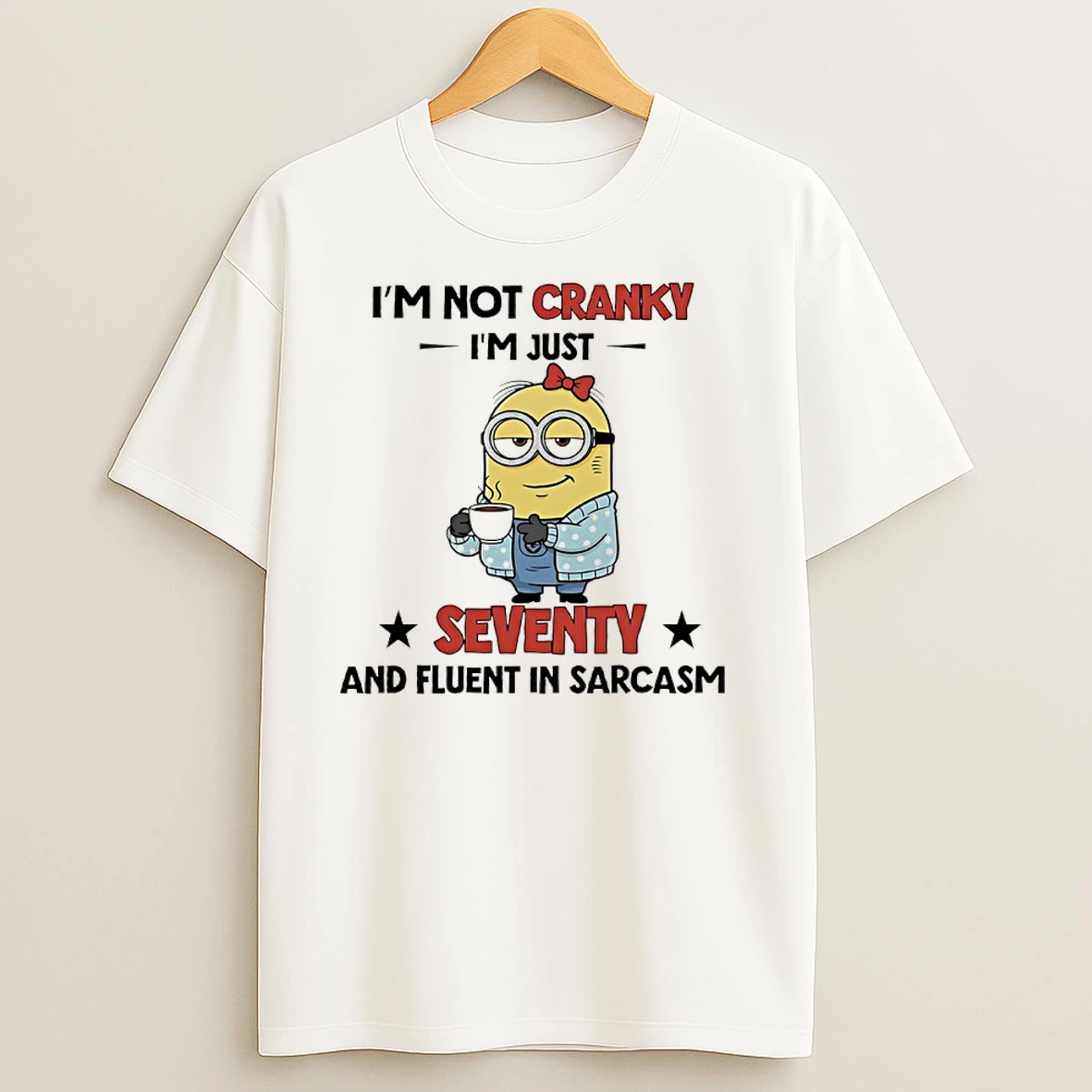 Minions Im Not Cranky Im Just Seventy And Fluent In Sarcasm T Shirts