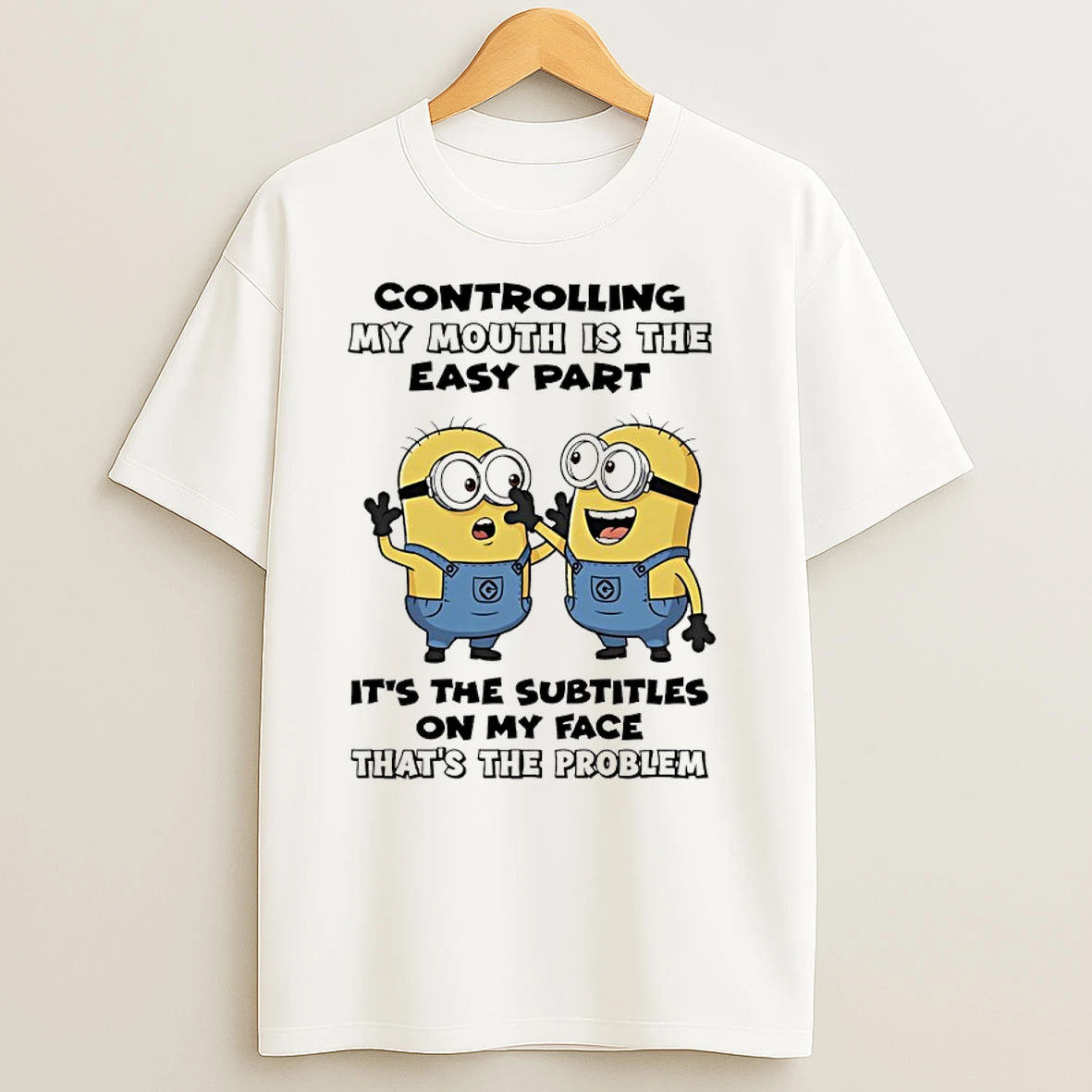 Minions Controlling My Mouth Is The Easy Part Its The Subtitles On My Face Thats The Problem T Shirts