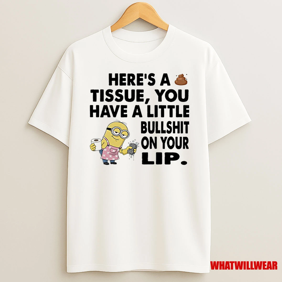 Minions Heres A Tissue You Have A Little Bullshit On Your Lip Shirts