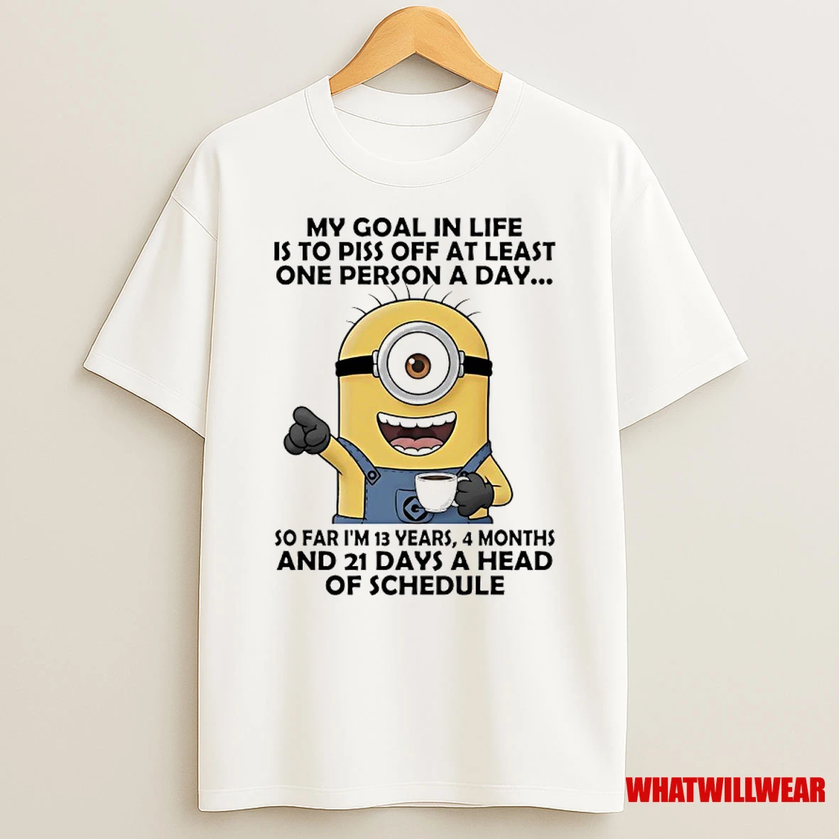 Minions Is Goal In Life Is To Piss Off At Least One Person A Day So Far Im 13 Years 4 Months And 21 Days A Head Of Schedule Shirts