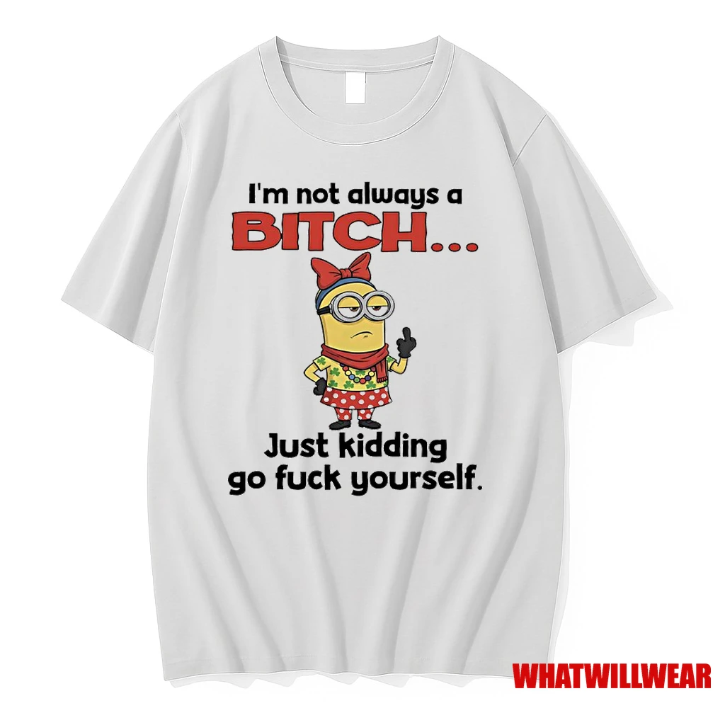 Minions Middle Finger Im Not Always A Bitch Just Kidding Go Fuck Yourself Shirts