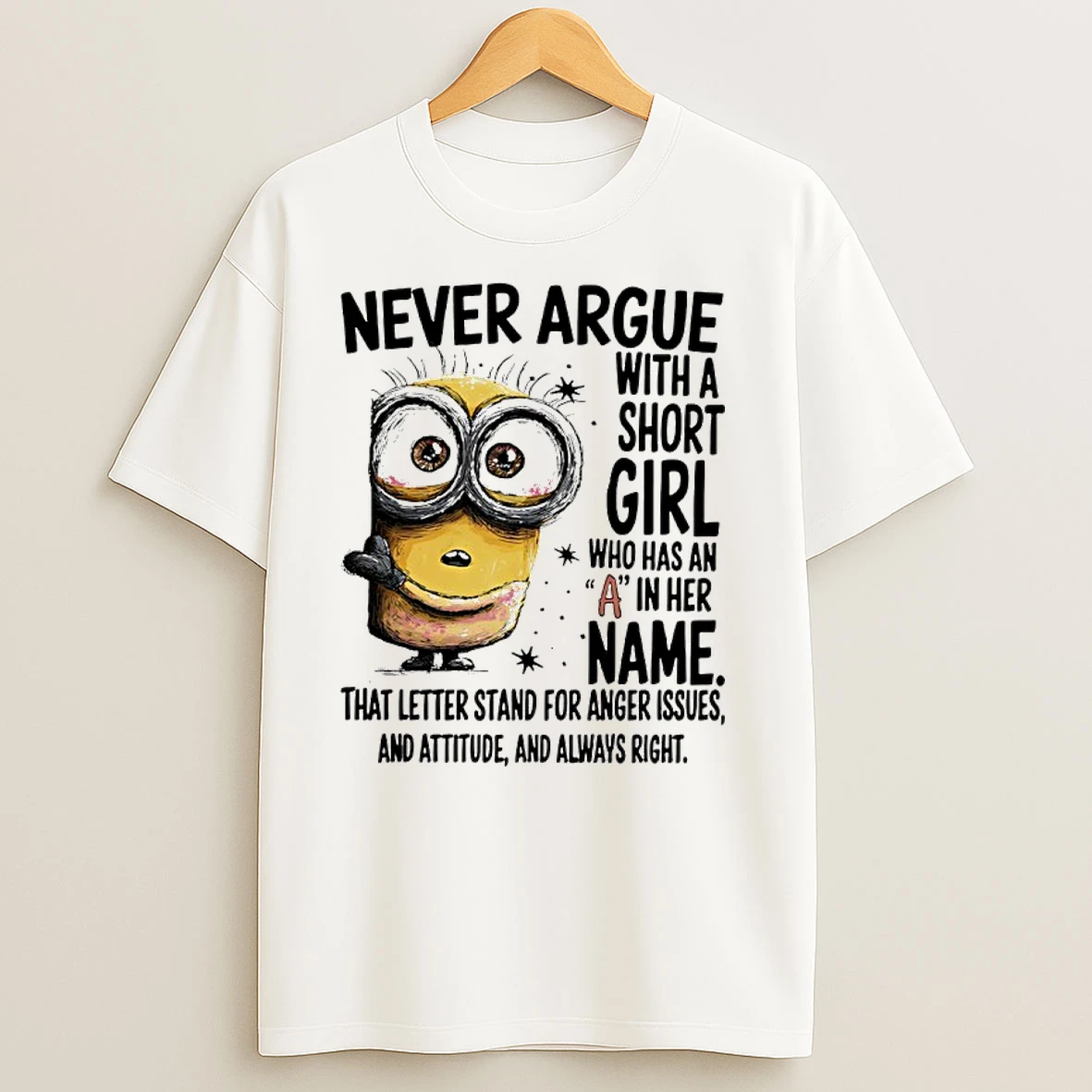 Minions Never Argue With A Short Girl Who Has An A In Her Name T Shirts