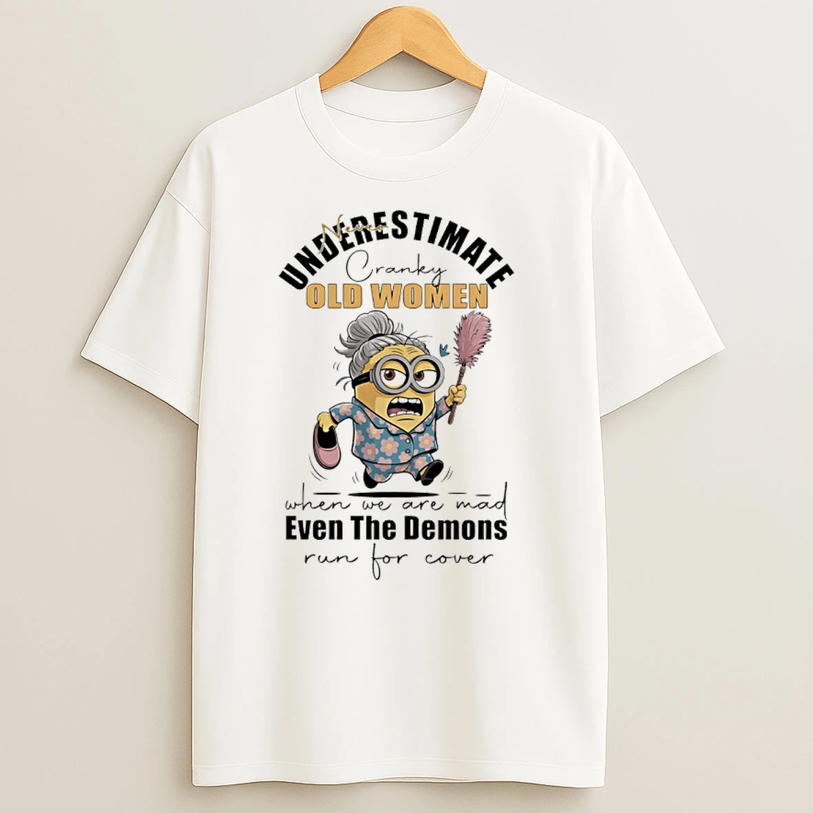 Minions Never Underestimate Cranky Old Women When We Are Mad Even The Demons Run For Cover T Shirts