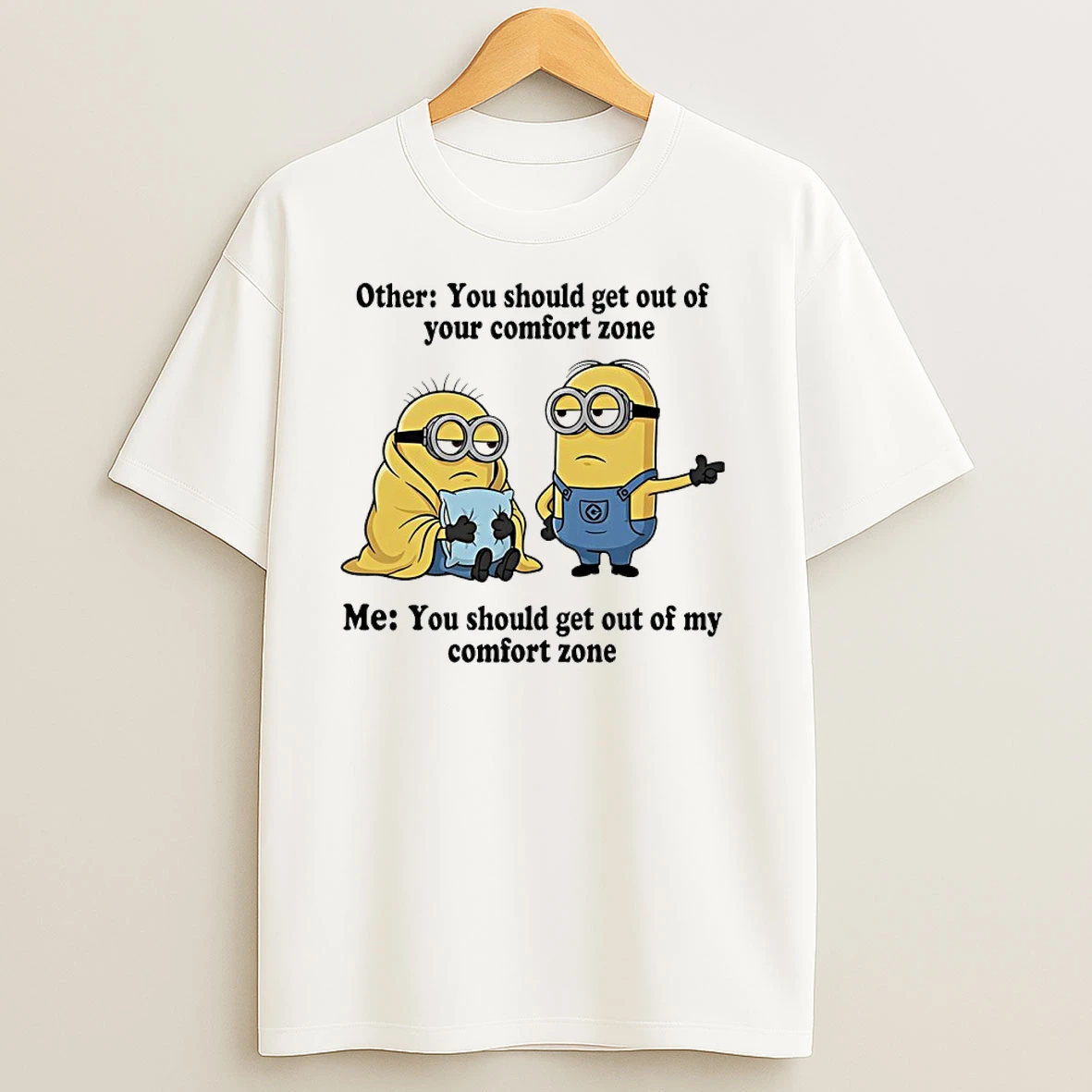 Minions Other You Should Get Out Of Your Comfort Zone Me You Should Get Out Of My Comfort Zone T Shirts