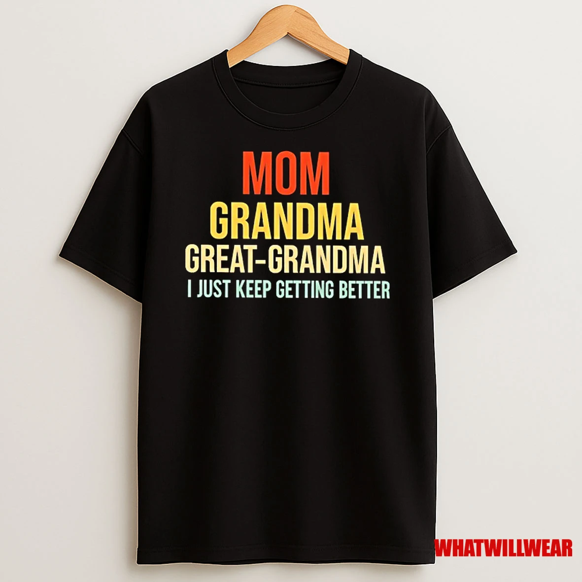 Mom Grandma Great Grandma I Just Keep Getting Better Shirts