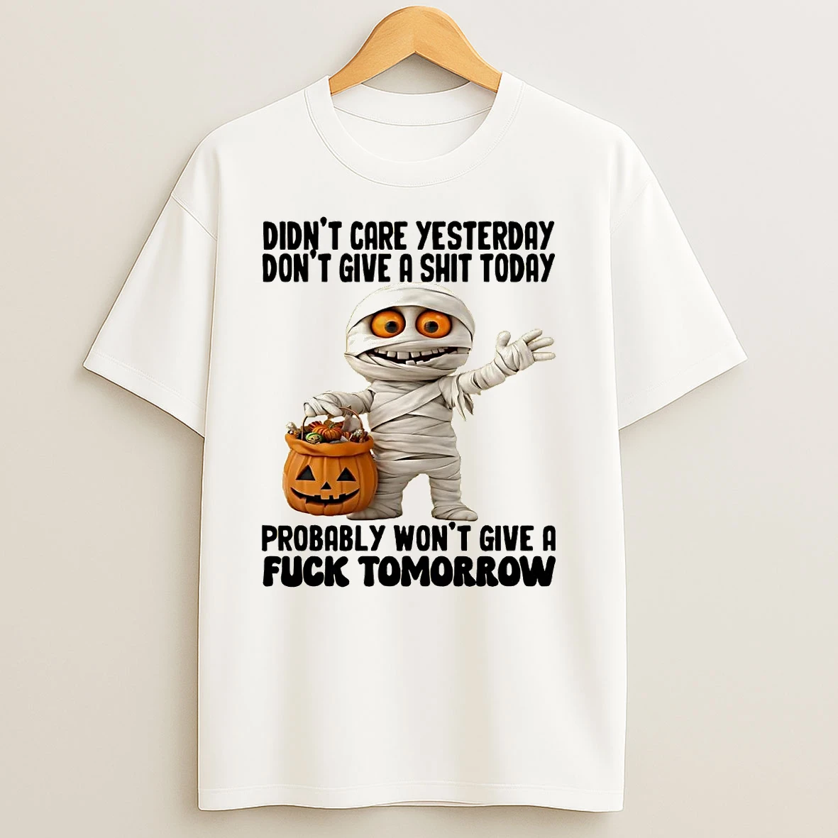 Mummy Didnt Care Yesterday Dont Give A Shit Today Fuck Tomorrow Halloween T Shirts