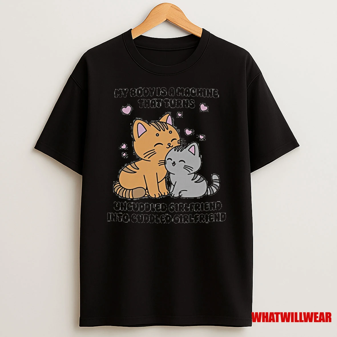 My Body Is A Machine That Turns Uncuddled Girlfriend Into Cuddled Girlfriend Shirts