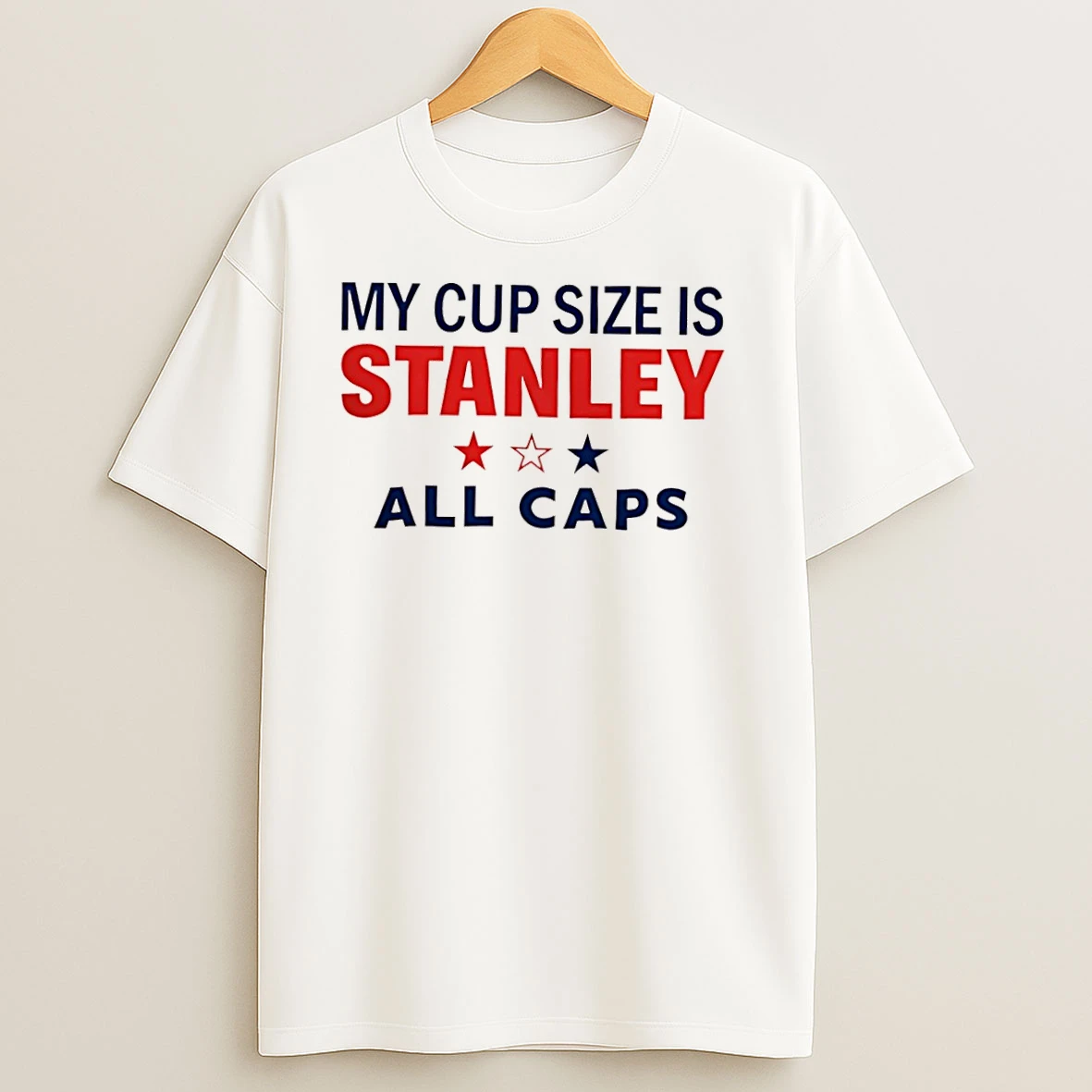 My Cup Size Is Stanley All Caps T Shirts