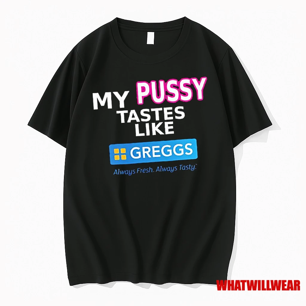 My Pussy Tastes Like Greggs Always Fresh Always Tasty Shirts