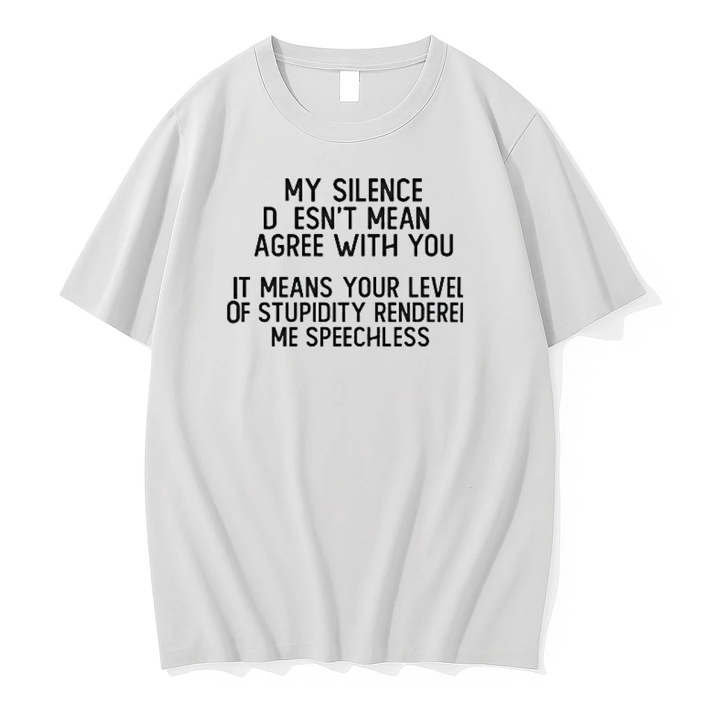 My Silence Doesnt Mean Gree With You It Means Your Level Of Stupidity Rendered Me Speechless Shirts