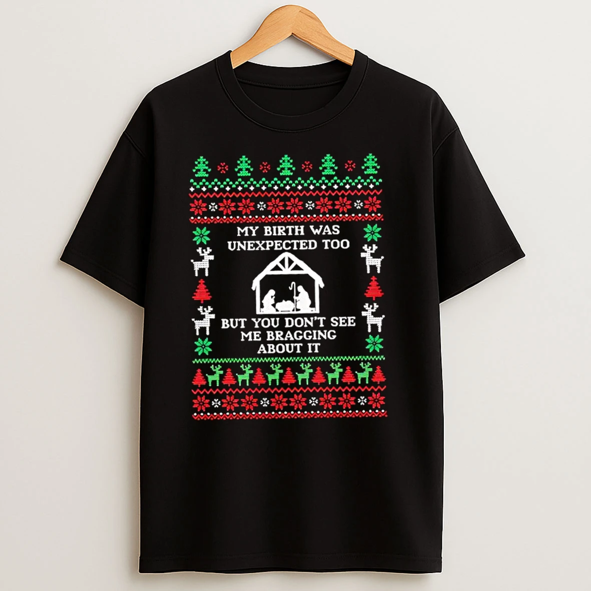 My Birth Was Unexpected Too But You Dont See Me Bragging About It Chrismas T Shirts