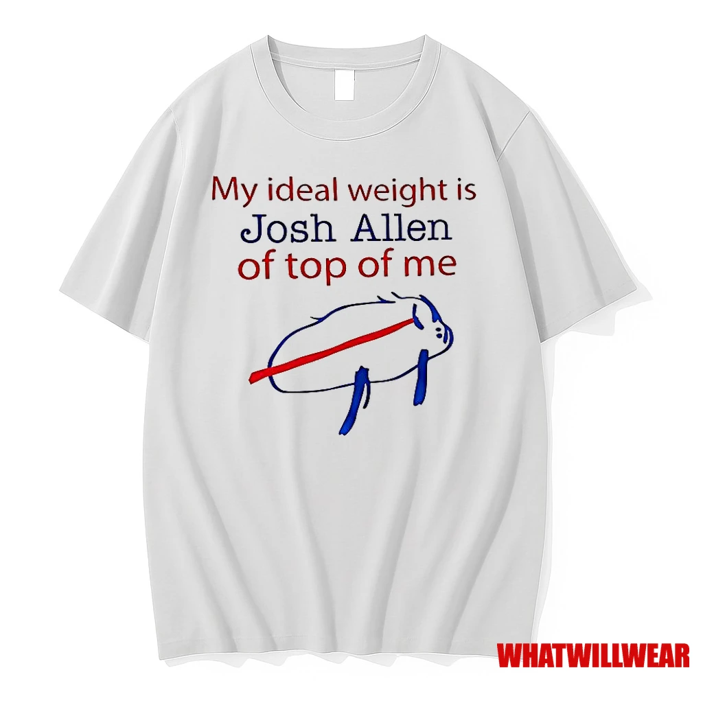My Ideal Weight Is Josh Allen Of Top Of Me Buffalo Bills Shirts