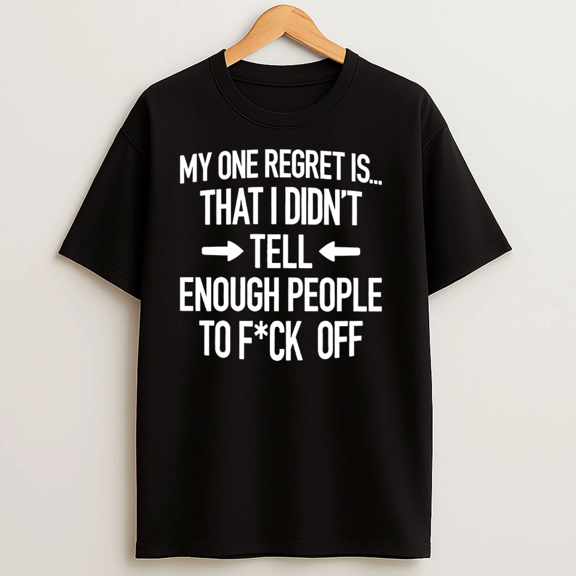 My One Regret It That I Didnt Tell Enough People To Fuck Off T Shirts