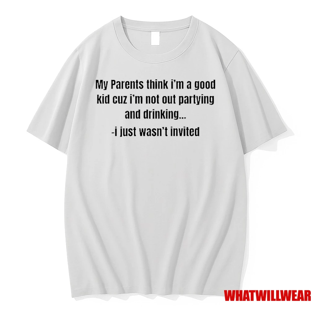 My Parents Think Im A Good Kid Cuz Im Not Out Partying And Drinking Shirts