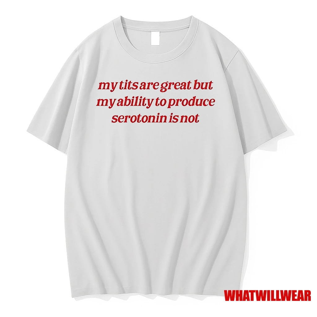 My Tits Are Great But My Abitily To Produce Serotonin Is Not Shirts