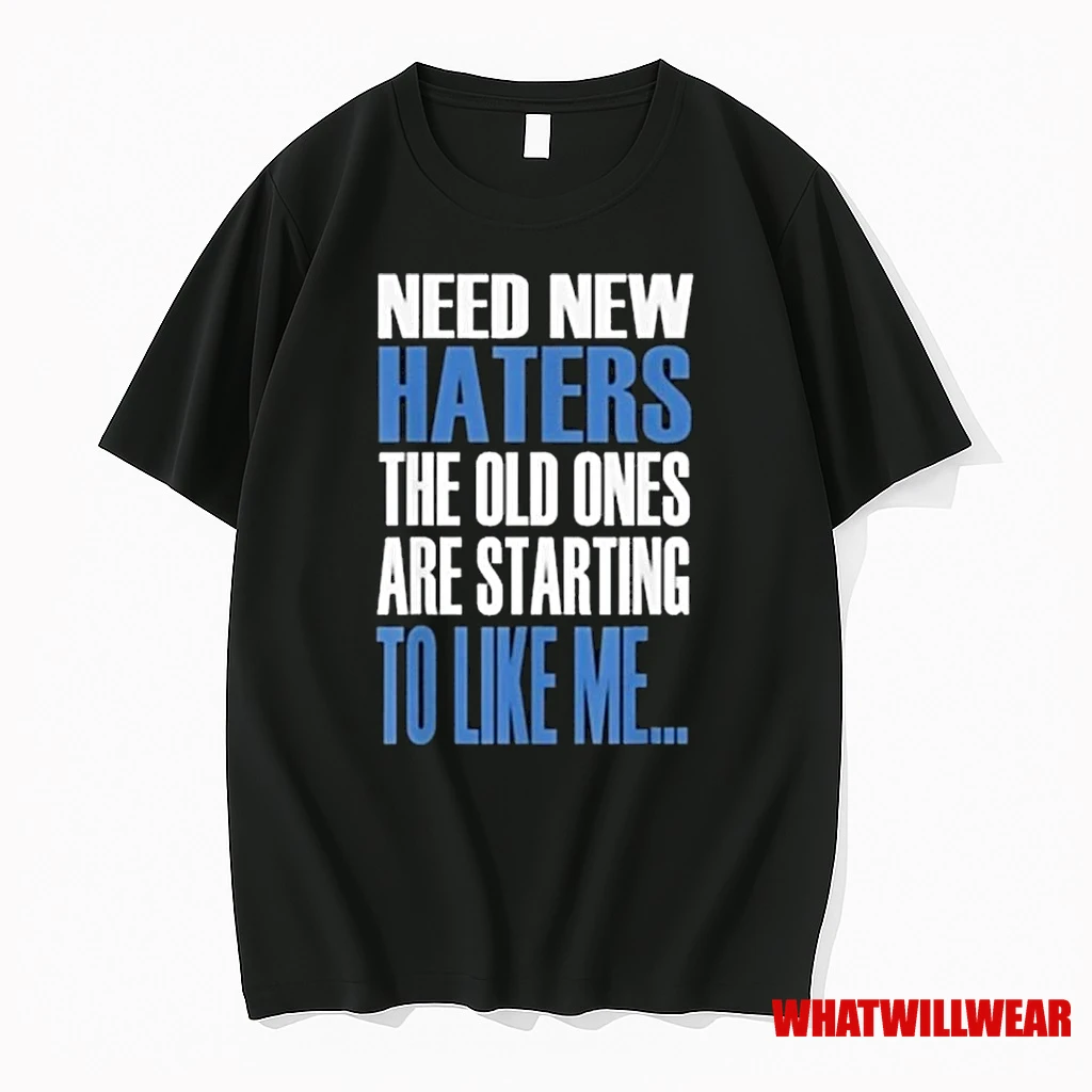 Need New Haters The Old Ones Are Starting To Like Me 2025 Shirts