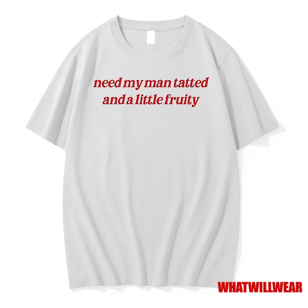 Need My Man Tatted And A Little Fruity Shirts