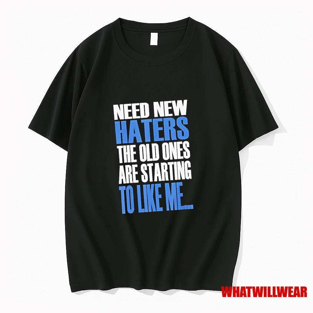 Need New Haters The Old Ones Are Starting To Like Me Shirts