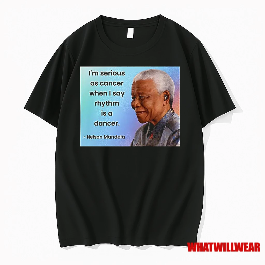 Nelson Mandela Im Serious As Cancer When I Say Rhythm Is A Dancer Shirts