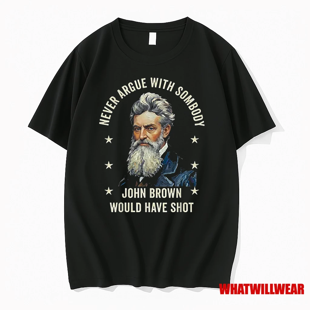 Never Argue With Somebody John Brown Would Have Shot Shirts