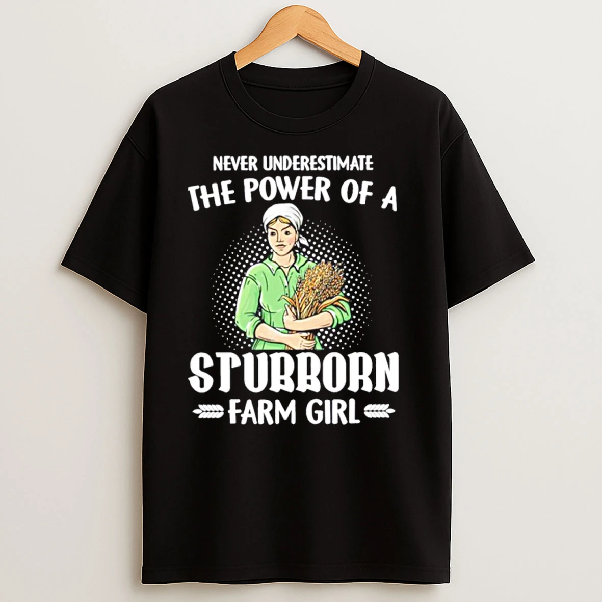 Never Underestimate The Power Of A Stubborn Farm Girl T Shirts