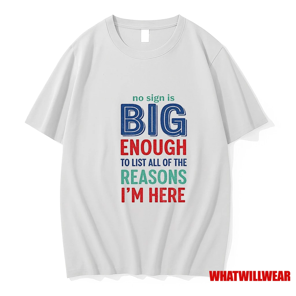 No Sign Is Big Enough To List All Of The Reasons Im Here Shirts
