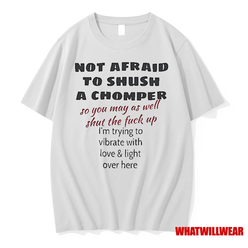 Not Afraid To Shush A Chomper So You May As Well Shut The Fuck Up Shirts