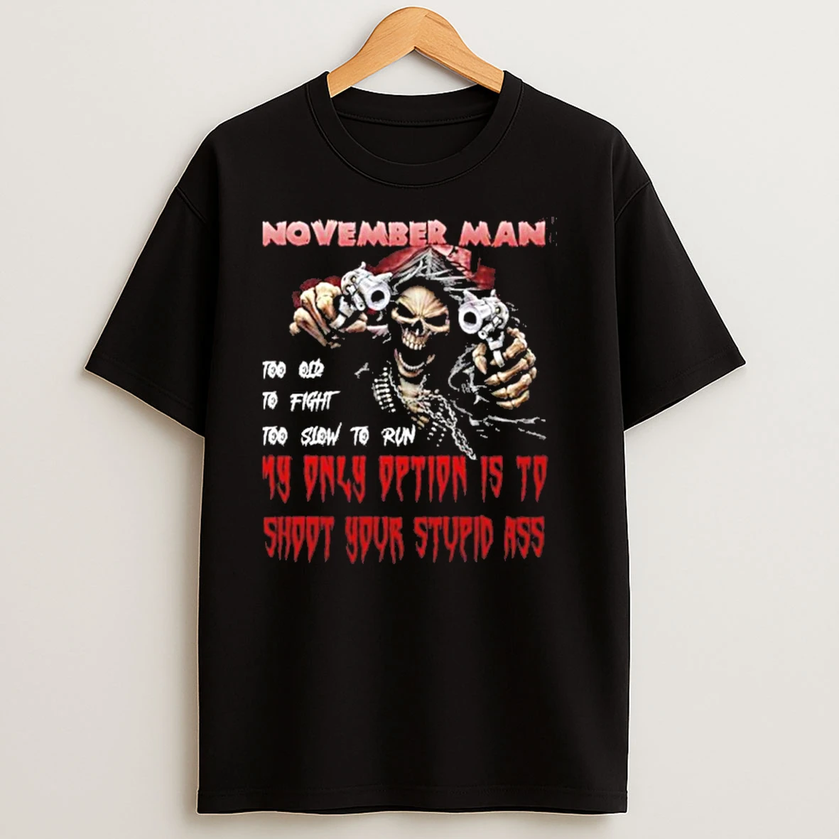 November Man My Only Option Is To Shut Your Stupid Ass T Shirts