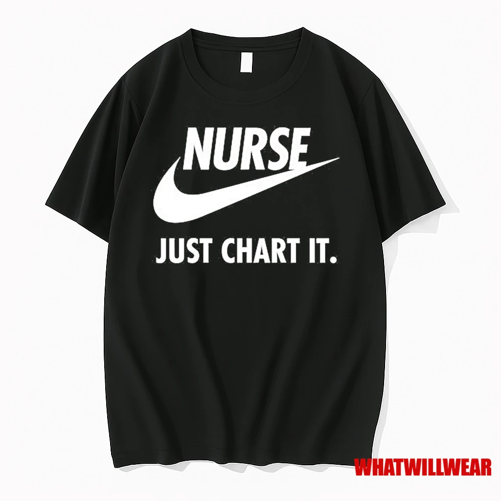 Nurse Just Chart It Shirts