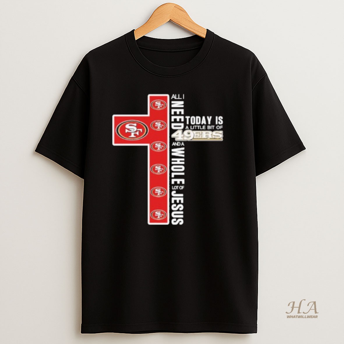 Official All I Need Today Is A Little Bit Of San Francisco 49ers Logo And A Whole Lot Of Jesus T Shirt
