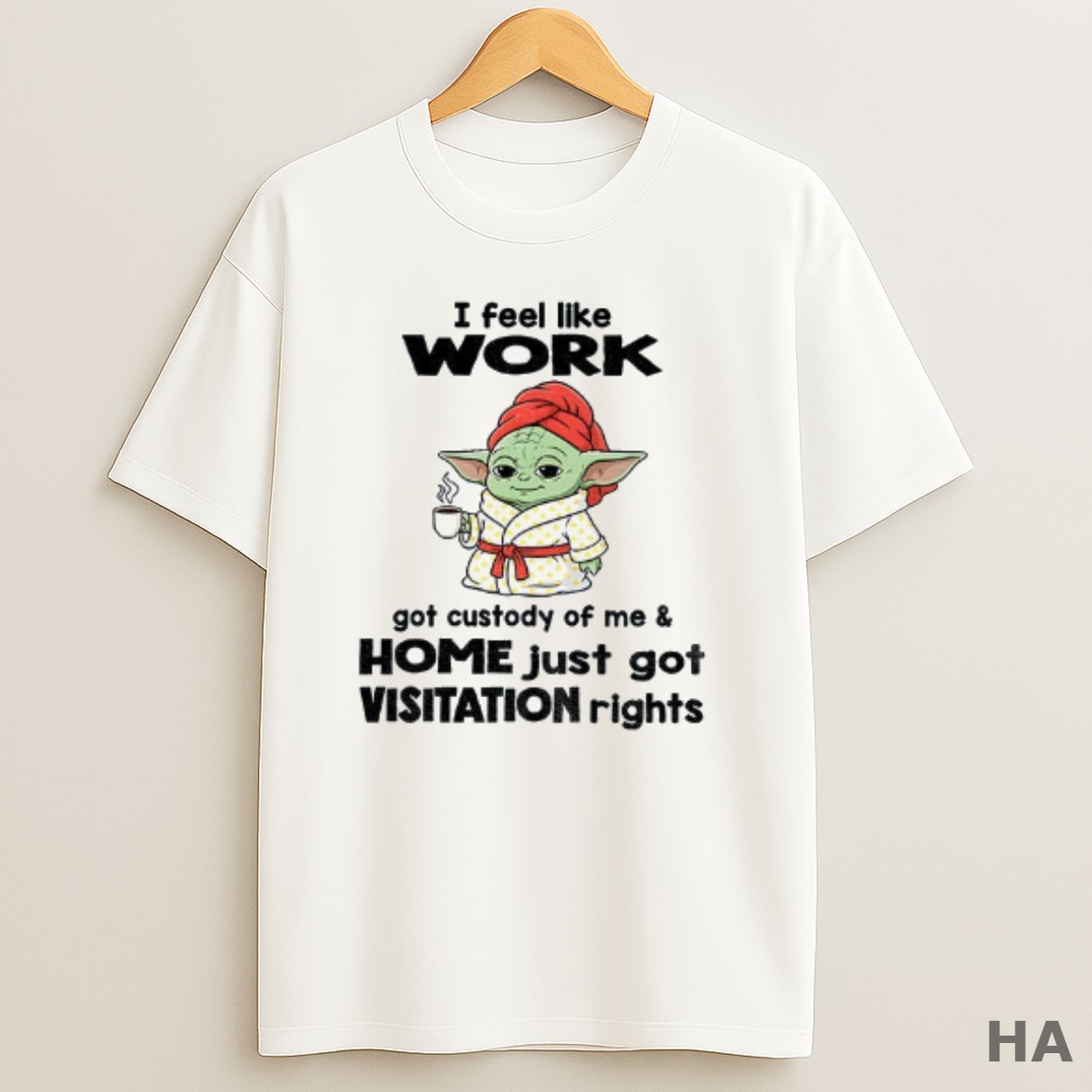 Official Baby Yoda I Feel Like Work Got Custody Of Me And Home Just Got Visitation Rights T Shirt