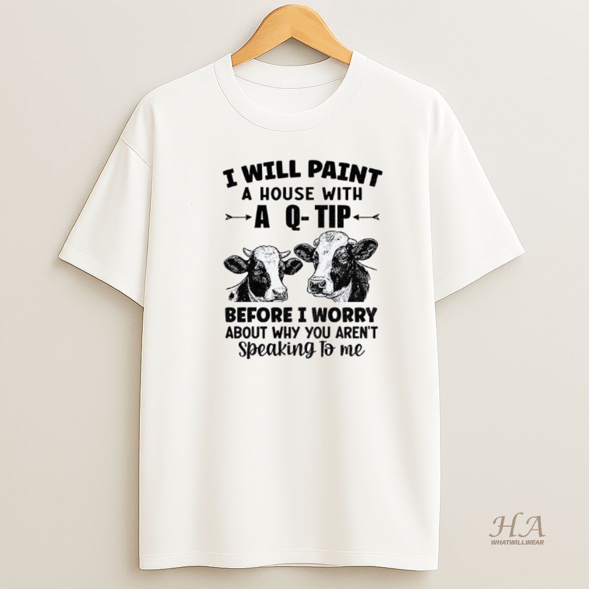 Official Cow I Will Paint Your House With A Q Tip Before I Worry Why Youre Not Speaking To Me Shirt