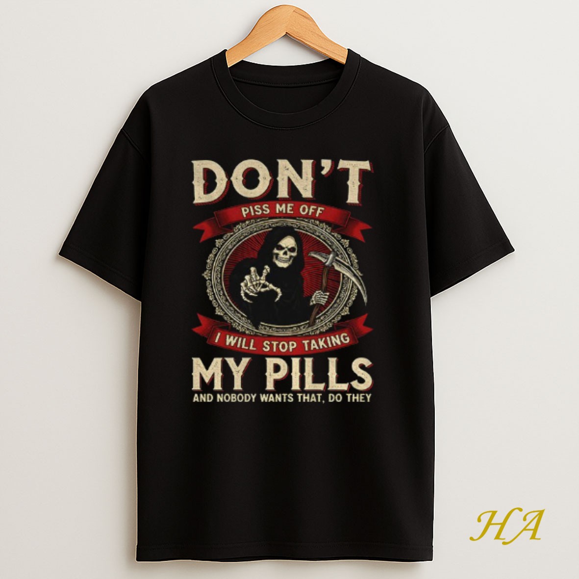Official Death Dont Piss Me Off I Will Stop Taking My Pills And Nobody Wants That Do They Shirt
