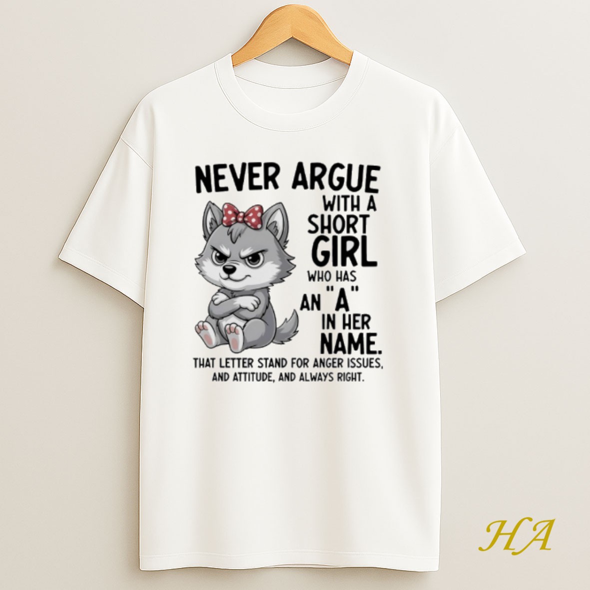 Official Dog Never Argue With A Short Girl Who Has An A In Her Name That Letter Stand For Anger Issues And Attitude And Always Right T Shirt